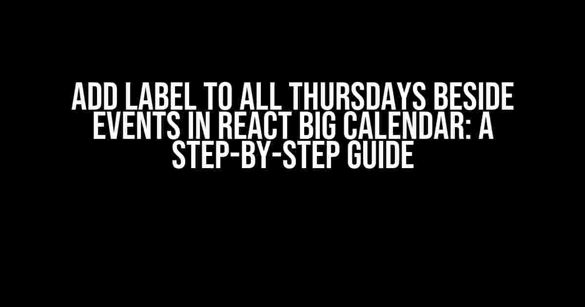 Add Label to All Thursdays Beside Events in React Big Calendar: A Step-by-Step Guide