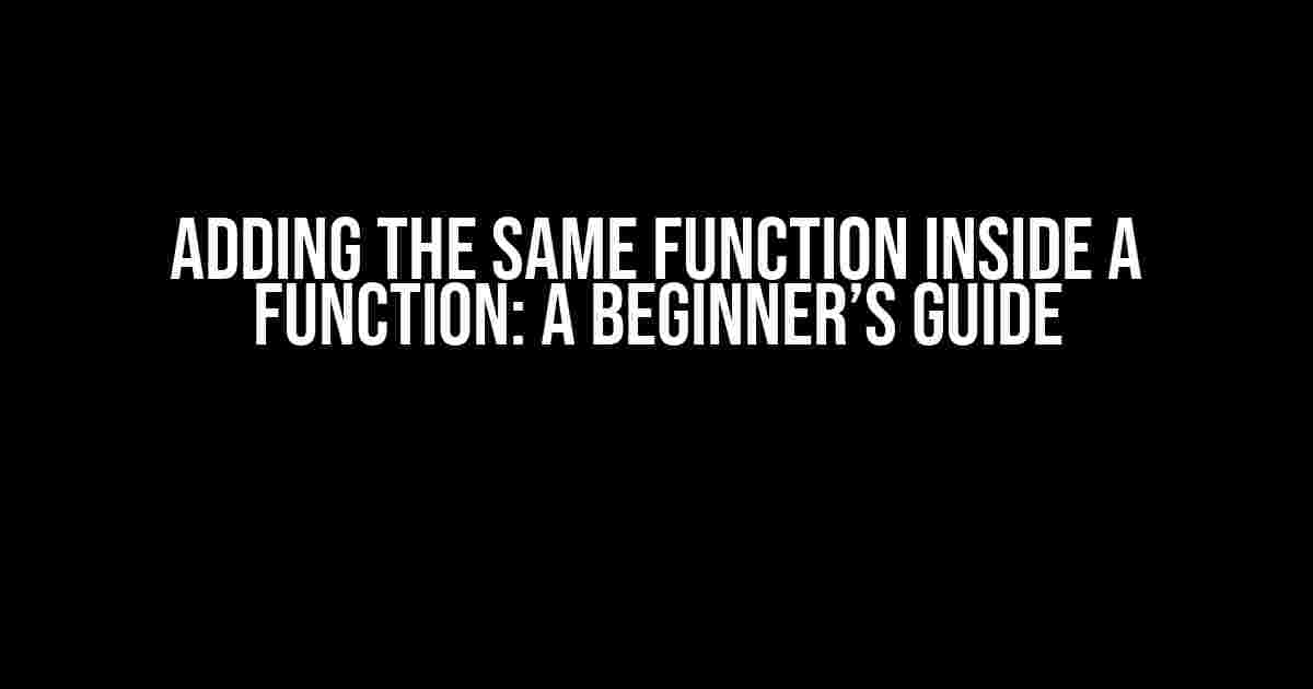 Adding the Same Function Inside a Function: A Beginner’s Guide