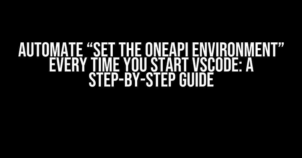 Automate “Set the oneAPI Environment” Every Time You Start VSCode: A Step-by-Step Guide