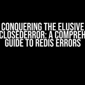 Conquering the Elusive ClientClosedError: A Comprehensive Guide to Redis Errors