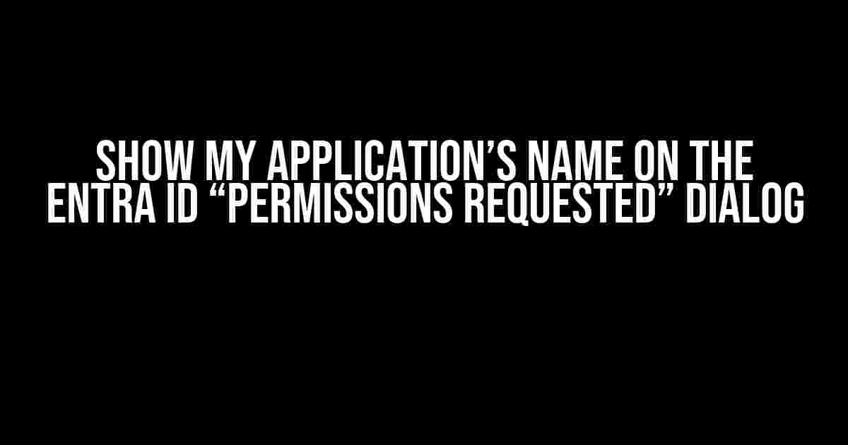 Show my application’s name on the Entra Id “Permissions requested” dialog