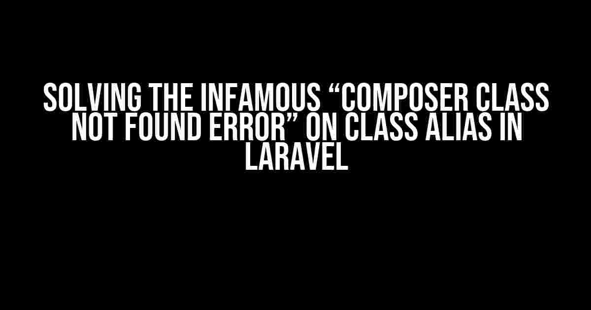 Solving the Infamous “Composer Class Not Found Error” on Class Alias in Laravel