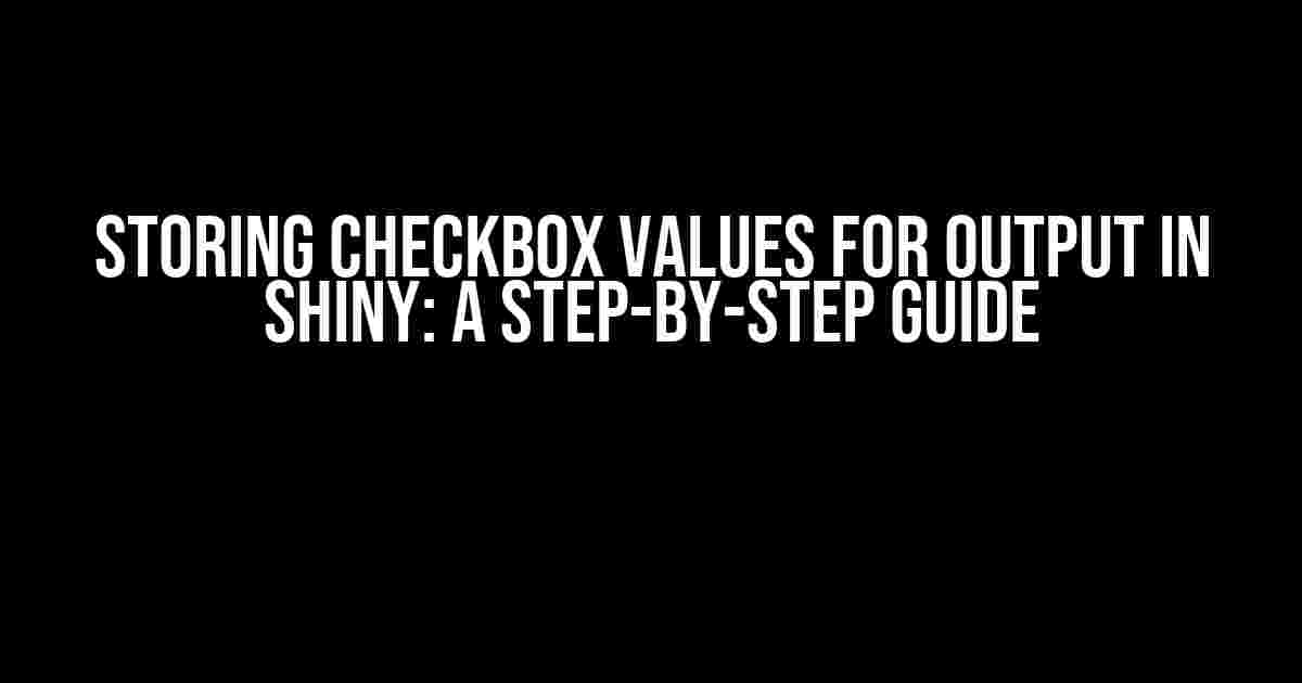 Storing Checkbox Values for Output in Shiny: A Step-by-Step Guide