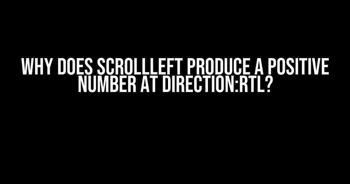 Why Does ScrollLeft Produce a Positive Number at Direction:RTL?